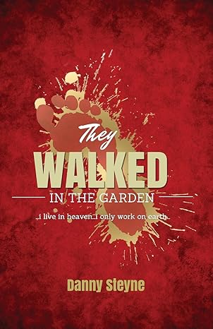 They Walked In The Garden: I live in Heaven, I only work on Earth with Danny Steyne (Paperback)